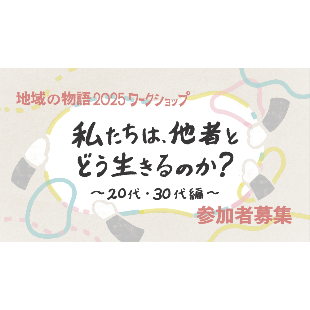 地域の物語2025ワークショップ「私たちは、他者とどう生きるのか？～20代・30代編～」　