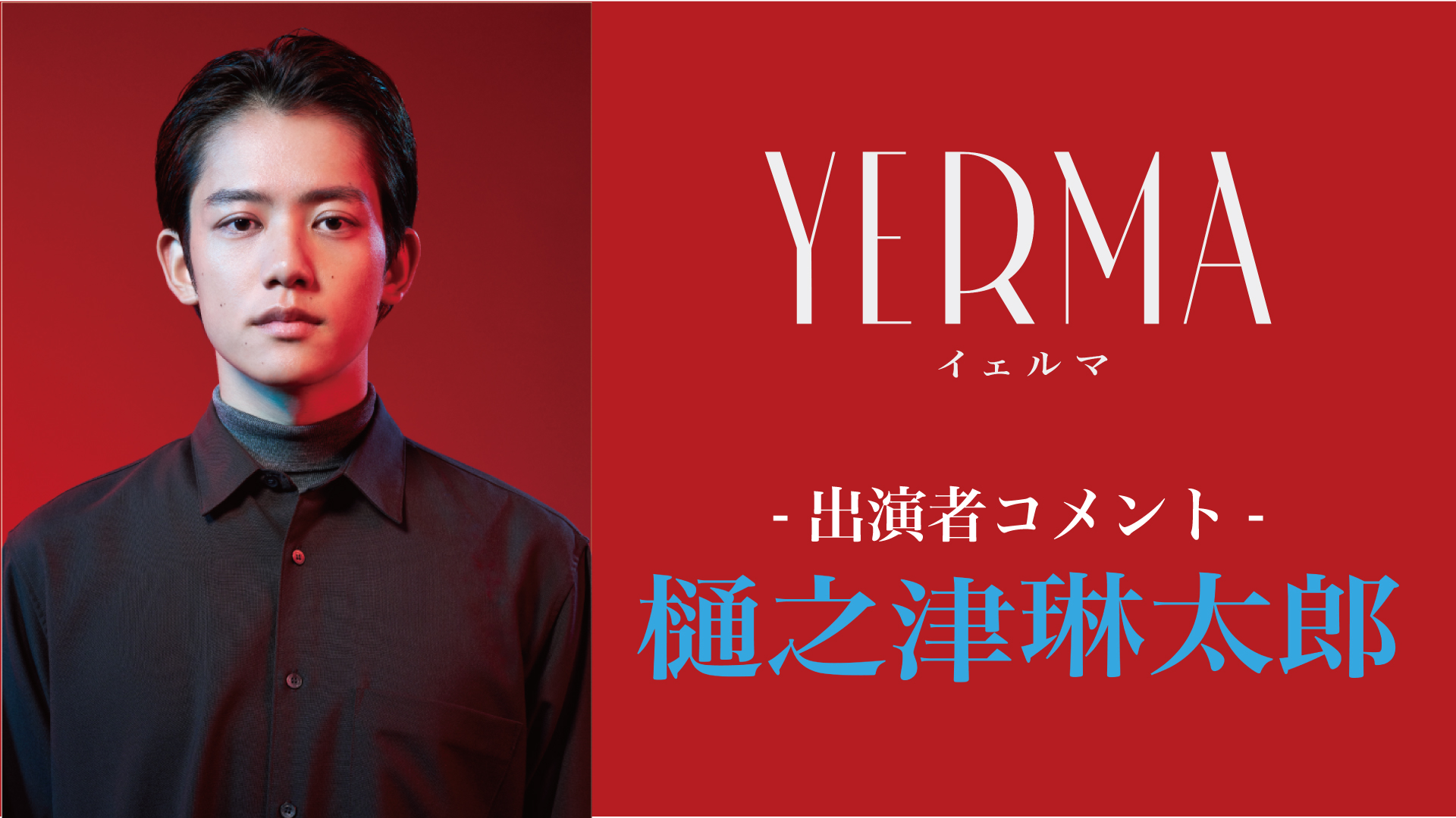 『Yerma イェルマ』樋之津琳太郎コメント動画